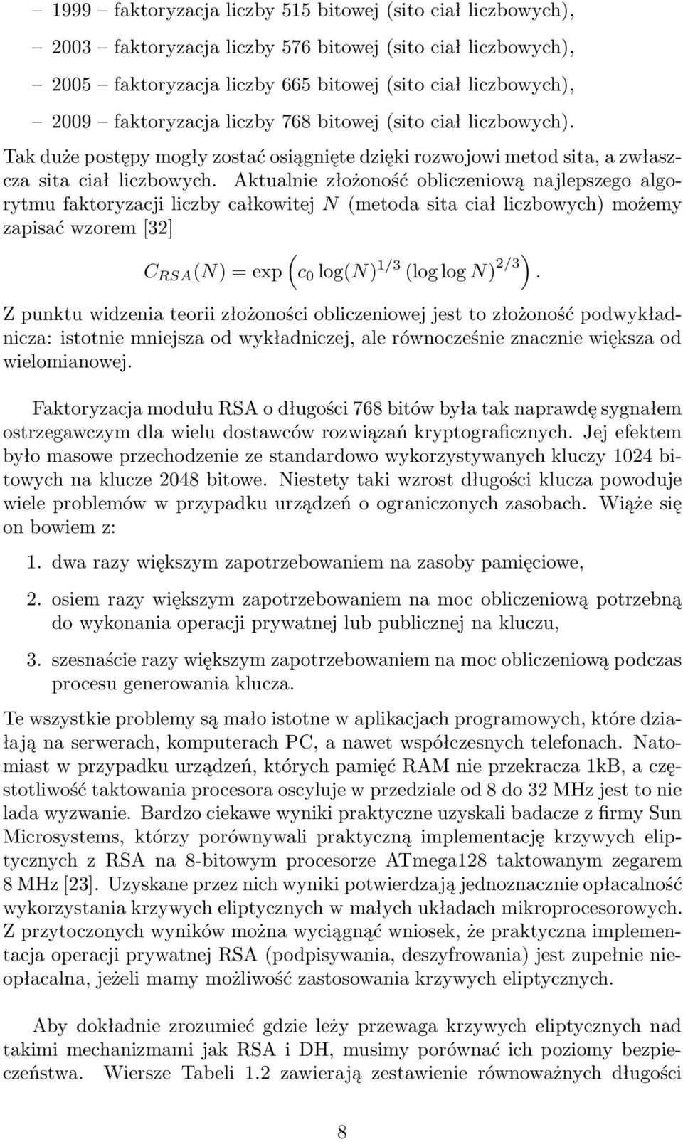 Aktualnie złożoność obliczeniową najlepszego algorytmu faktoryzacji liczby całkowitej N(metoda sita ciał liczbowych) możemy zapisać wzorem[32] ( C RSA (N) = exp c 0 log(n) 1/3 (loglogn) 2/3).