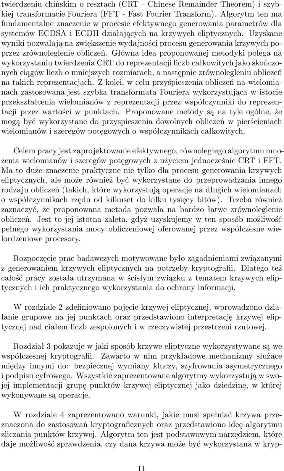 Uzyskane wyniki pozwalają na zwiększenie wydajności procesu generowania krzywych poprzez zrównoleglenie obliczeń.