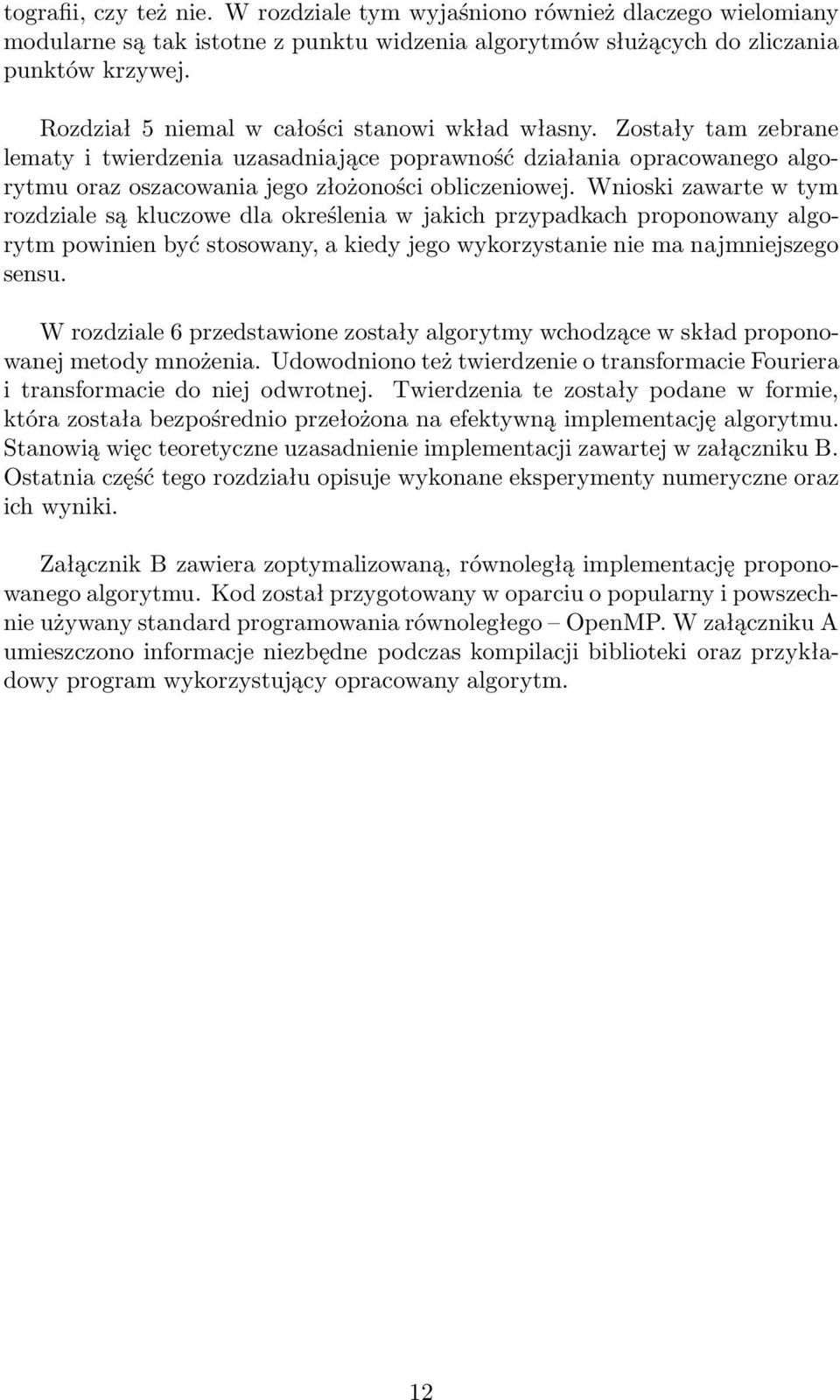 Wnioski zawarte w tym rozdziale są kluczowe dla określenia w jakich przypadkach proponowany algorytm powinien być stosowany, a kiedy jego wykorzystanie nie ma najmniejszego sensu.