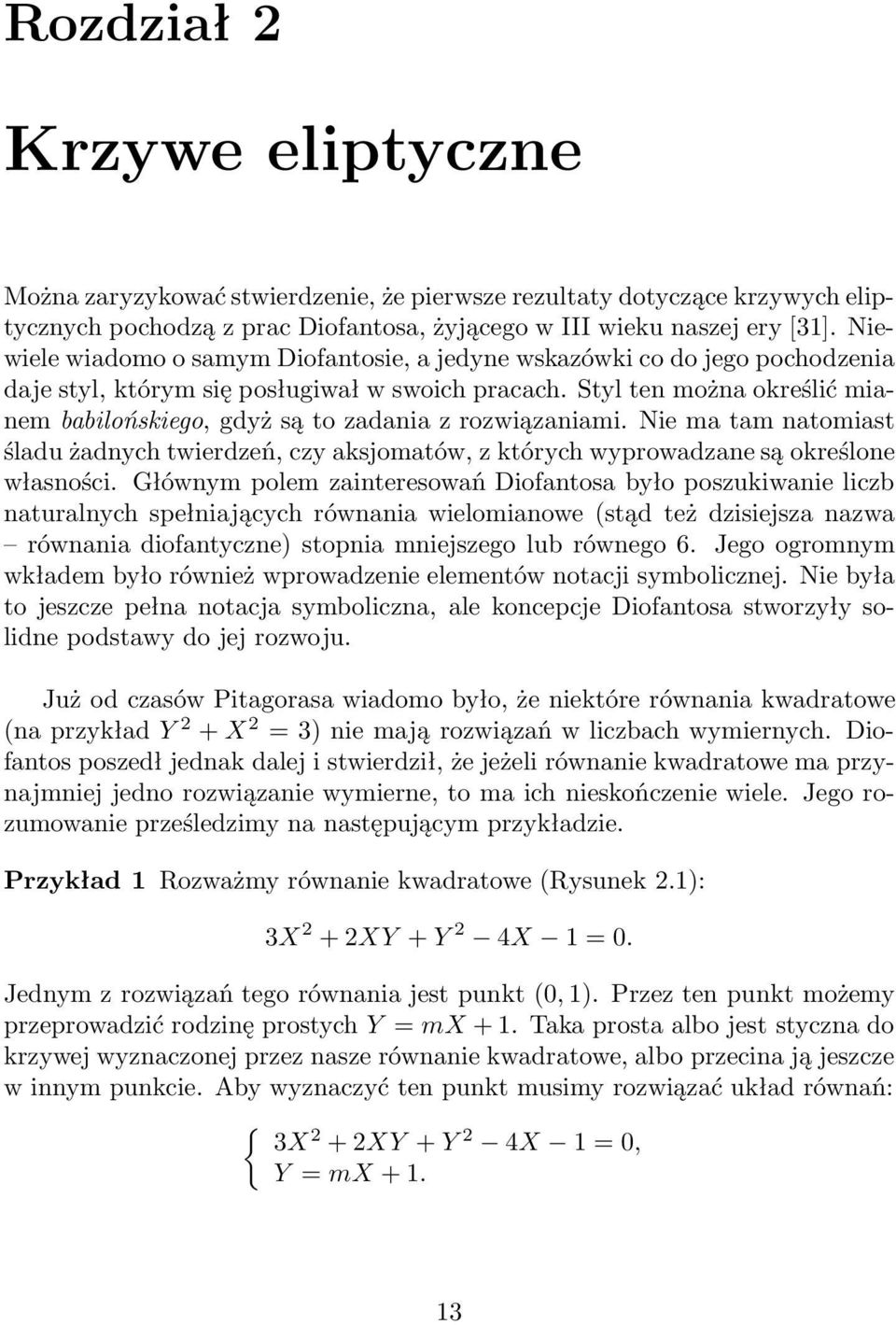 Styl ten można określić mianem babilońskiego, gdyż są to zadania z rozwiązaniami. Nie ma tam natomiast śladu żadnych twierdzeń, czy aksjomatów, z których wyprowadzane są określone własności.