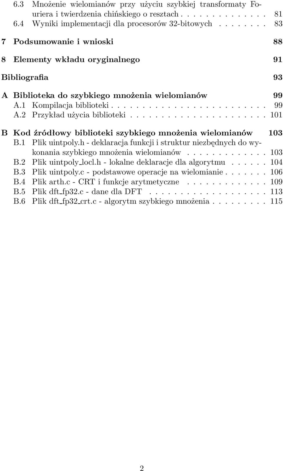 .. 101 B Kod źródłowy biblioteki szybkiego mnożenia wielomianów 103 B.1 Plik uintpoly.h- deklaracja funkcji i struktur niezbędnych do wykonaniaszybkiegomnożeniawielomianów... 103 B.2 Plikuintpolylocl.