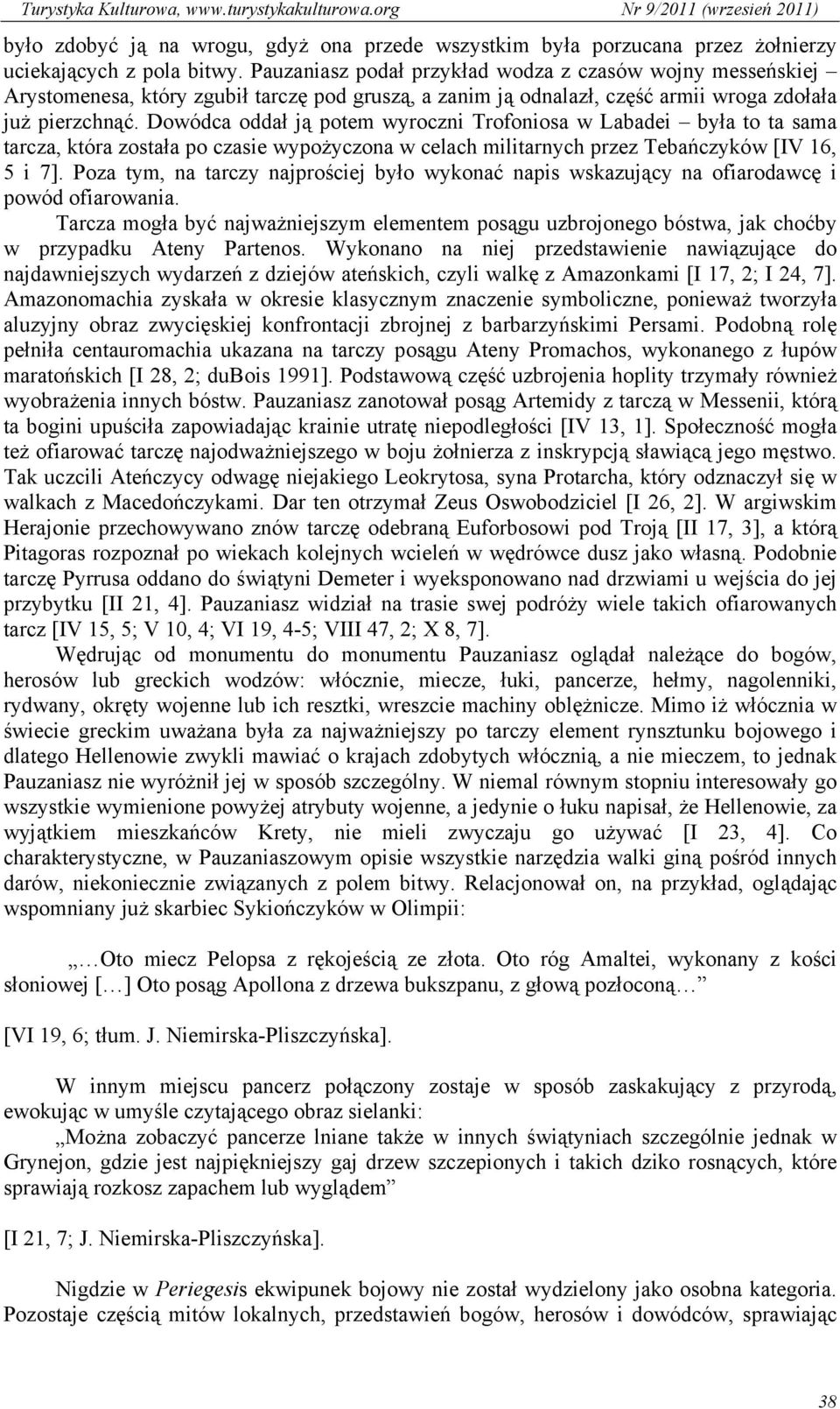 Dowódca oddał ją potem wyroczni Trofoniosa w Labadei była to ta sama tarcza, która została po czasie wypożyczona w celach militarnych przez Tebańczyków [IV 16, 5 i 7].