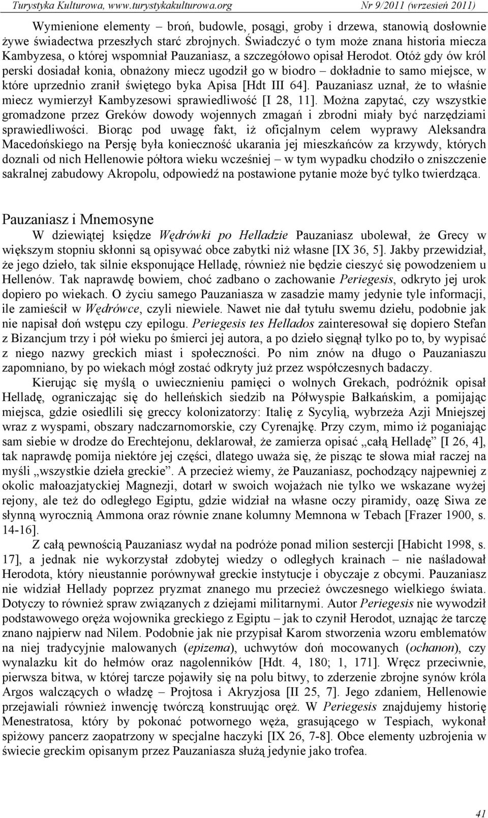 Otóż gdy ów król perski dosiadał konia, obnażony miecz ugodził go w biodro dokładnie to samo miejsce, w które uprzednio zranił świętego byka Apisa [Hdt III 64].