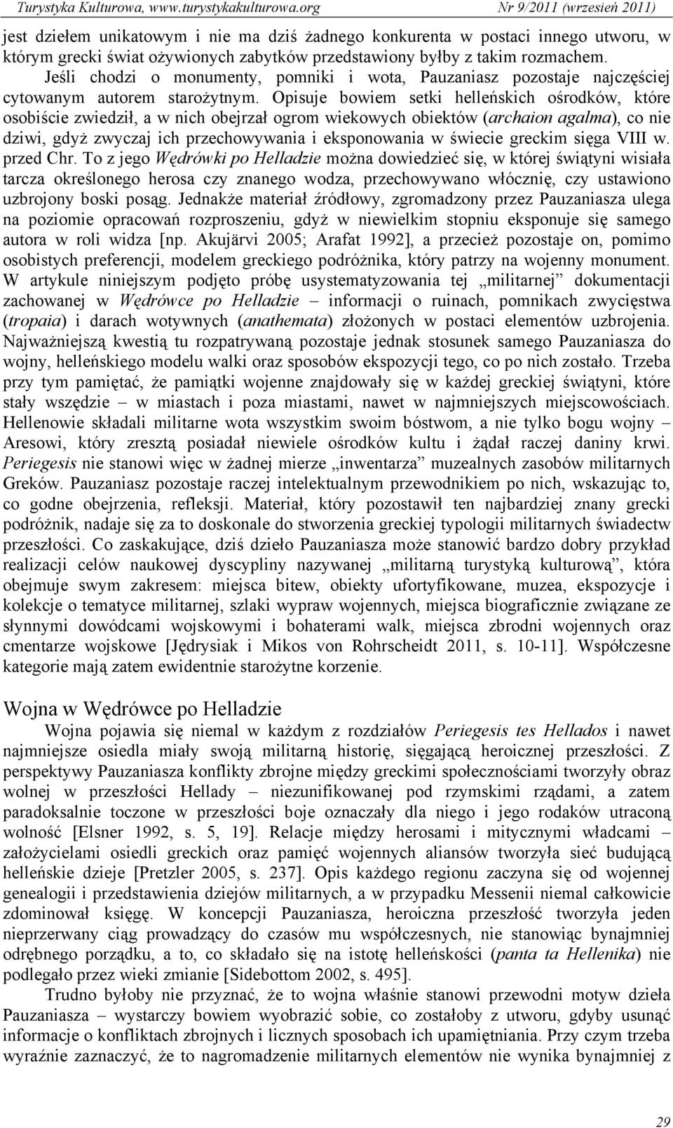 Opisuje bowiem setki helleńskich ośrodków, które osobiście zwiedził, a w nich obejrzał ogrom wiekowych obiektów (archaion agalma), co nie dziwi, gdyż zwyczaj ich przechowywania i eksponowania w