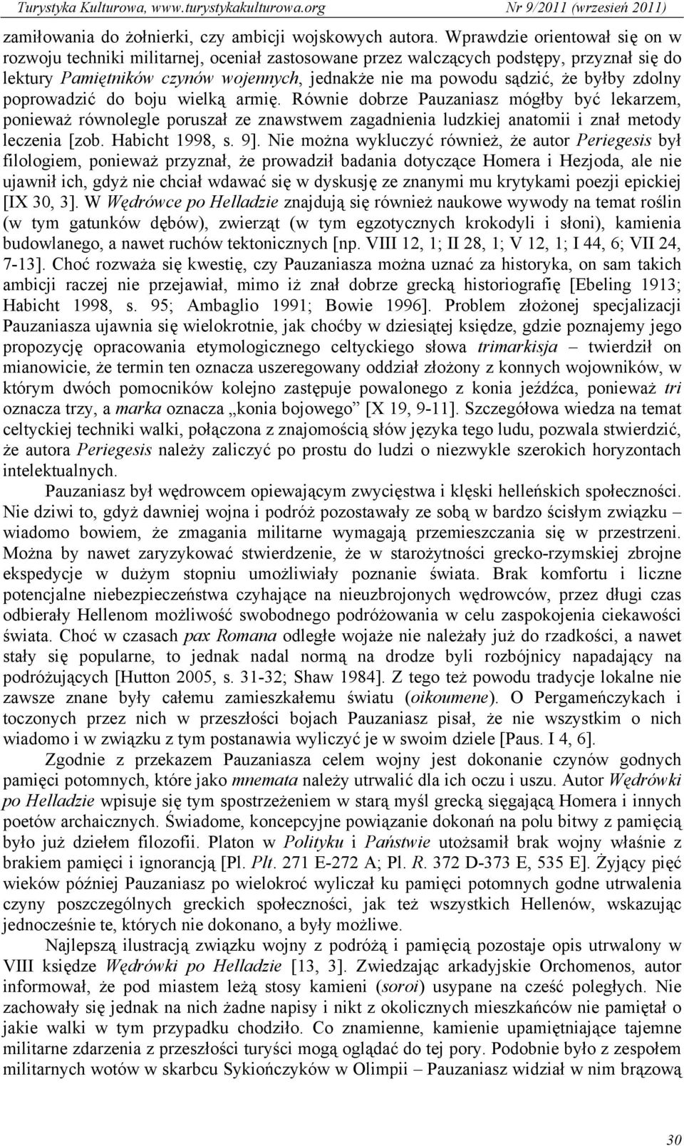 zdolny poprowadzić do boju wielką armię. Równie dobrze Pauzaniasz mógłby być lekarzem, ponieważ równolegle poruszał ze znawstwem zagadnienia ludzkiej anatomii i znał metody leczenia [zob.