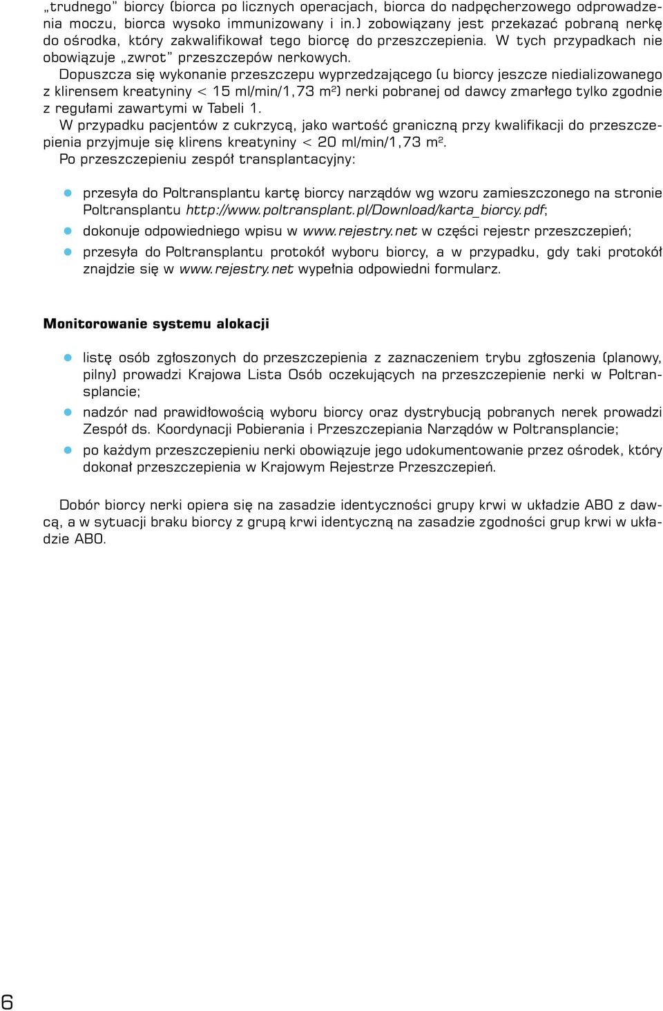 Dopuszcza się wykonanie przeszczepu wyprzedzającego (u biorcy jeszcze niedializowanego z klirensem kreatyniny < 15 ml/min/1,73 m 2 ) nerki pobranej od dawcy zmarłego tylko zgodnie z regułami