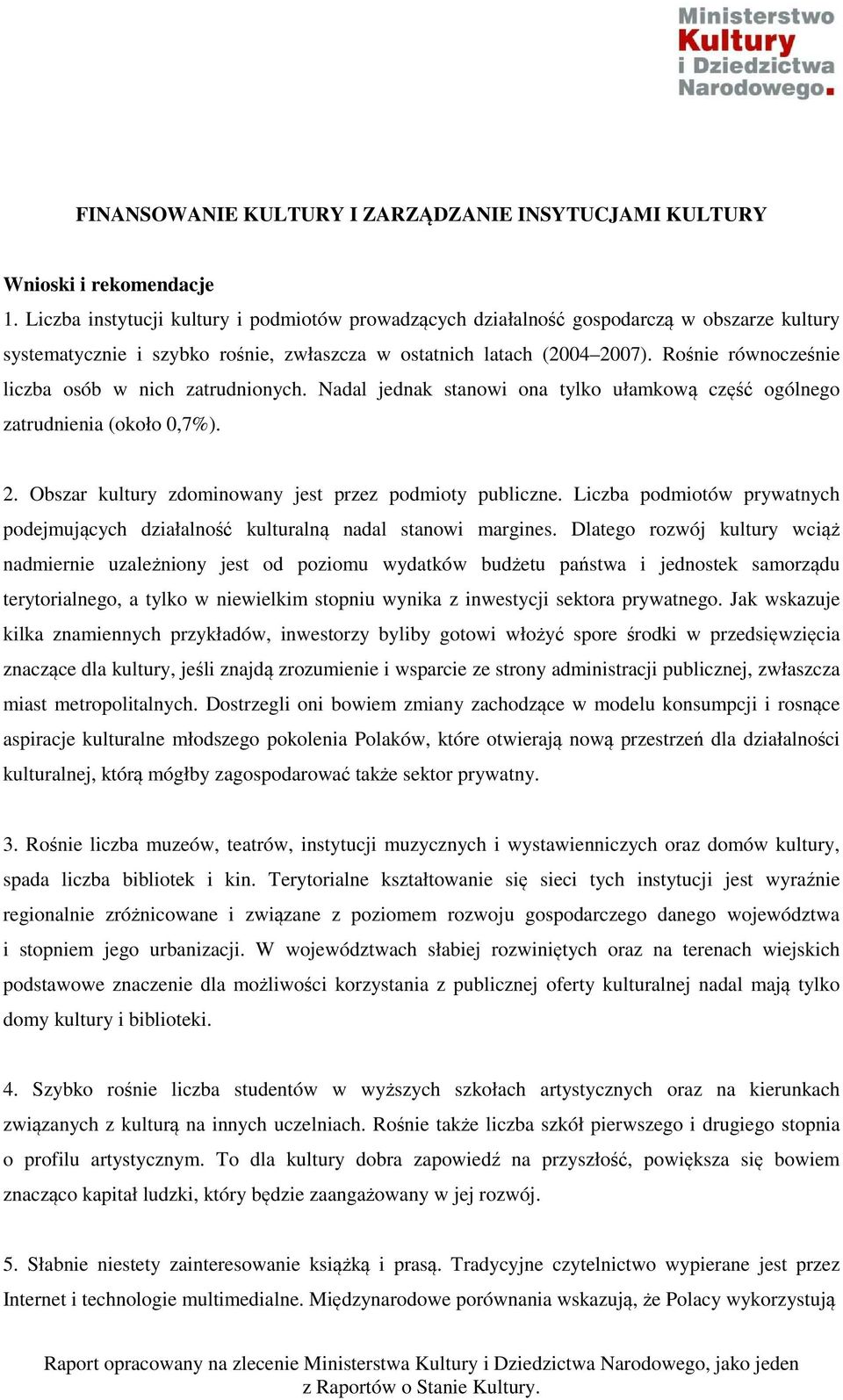 Rośnie równocześnie liczba osób w nich zatrudnionych. Nadal jednak stanowi ona tylko ułamkową część ogólnego zatrudnienia (około 0,7%). 2. Obszar kultury zdominowany jest przez podmioty publiczne.