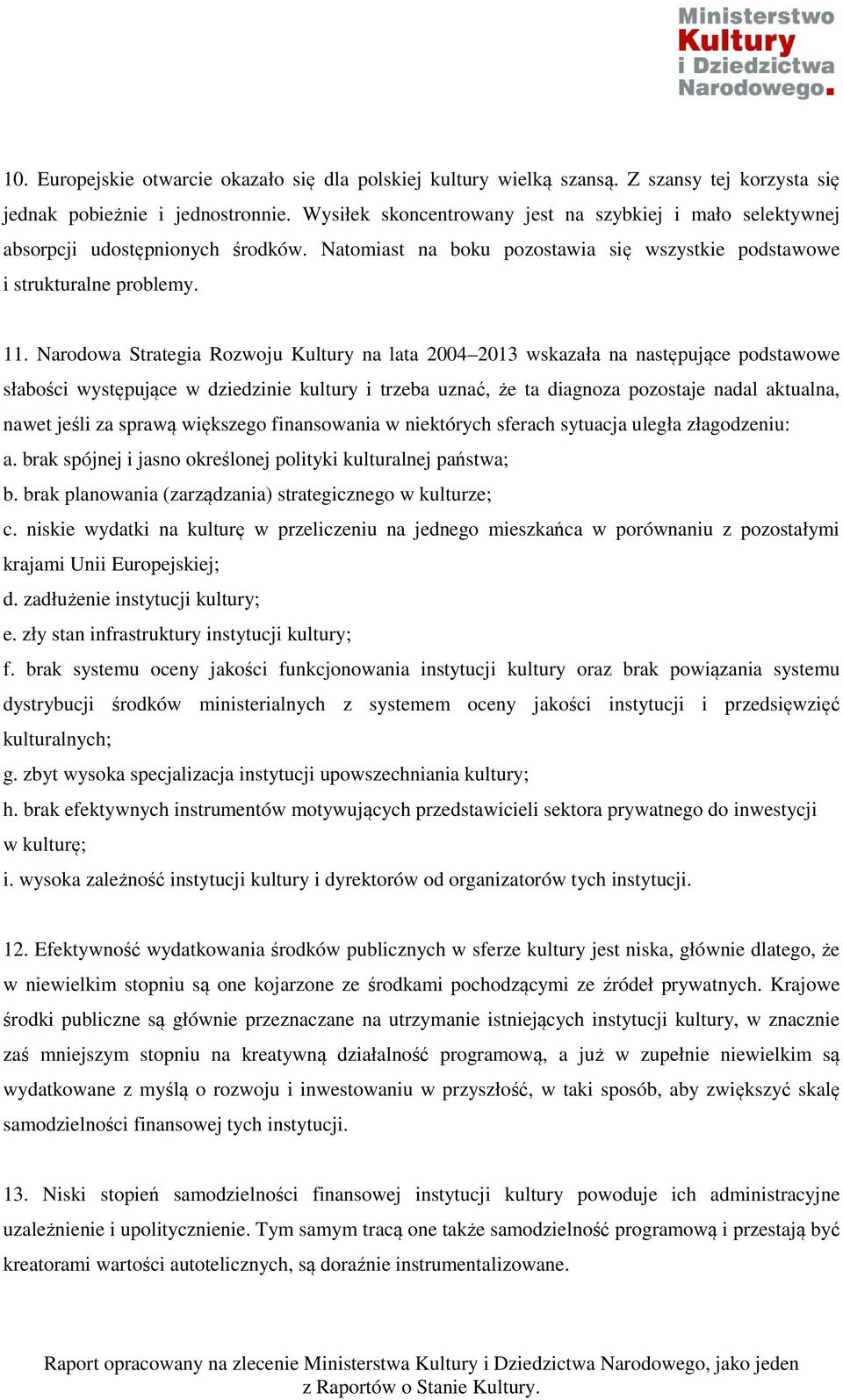 Narodowa Strategia Rozwoju Kultury na lata 2004 2013 wskazała na następujące podstawowe słabości występujące w dziedzinie kultury i trzeba uznać, że ta diagnoza pozostaje nadal aktualna, nawet jeśli