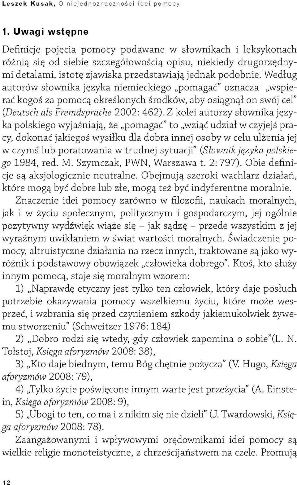 Według autorów słownika języka niemieckiego pomagać oznacza wspierać kogoś za pomocą określonych środków, aby osiągnął on swój cel (Deutsch als Fremdsprache 2002: 462).