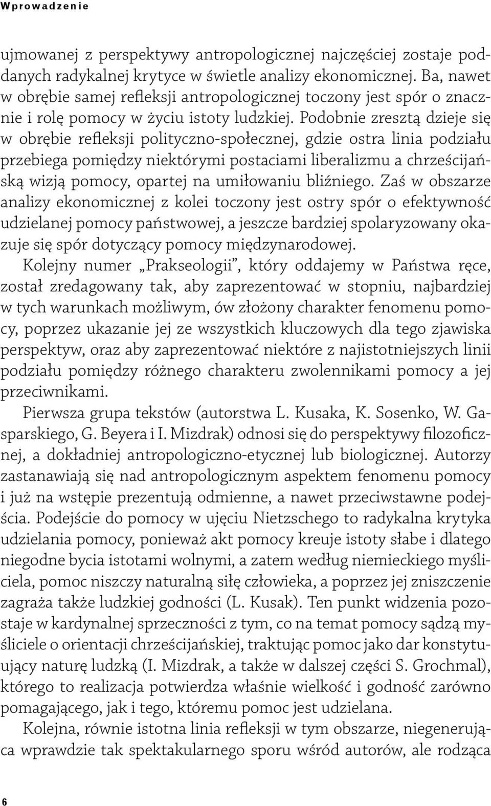 Podobnie zresztą dzieje się w obrębie refleksji polityczno-społecznej, gdzie ostra linia podziału przebiega pomiędzy niektórymi postaciami liberalizmu a chrześcijańską wizją pomocy, opartej na