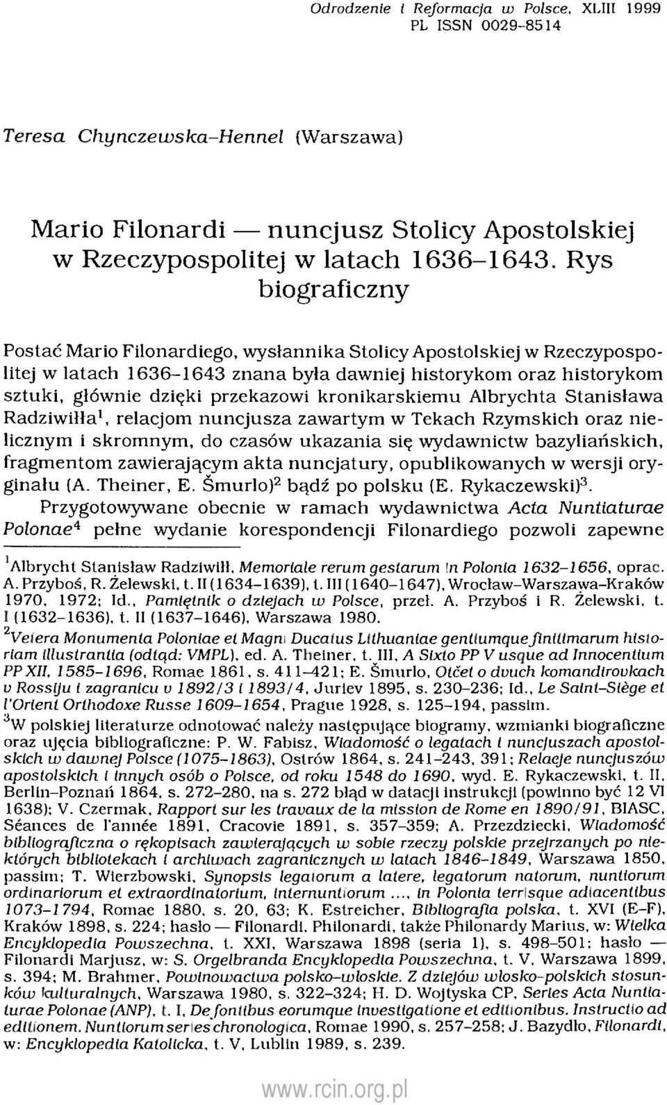 kronikarskiemu Albrychta Stanisława Radziwiłła 1, relacjom nuncjusza zawartym w Tekach Rzymskich oraz nielicznym i skromnym, do czasów ukazania się wydawnictw bazyliańskich, fragmentom zawierającym