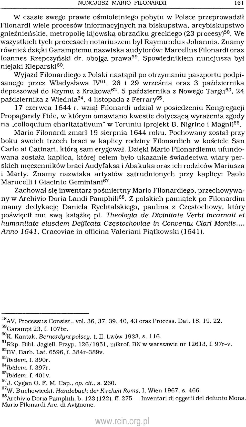 Znamy również dzięki Garampiemu nazwiska audytorów: Marcellus Filonardi oraz Ioannes Rzepczyński dr. obojga prawa 59. Spowiednikiem nuncjusza był niejaki Kleparski 60.