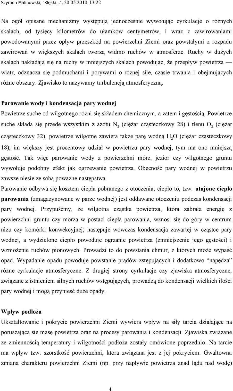 Ruchy w dużych skalach nakładają się na ruchy w mniejszych skalach powodując, że przepływ powietrza wiatr, odznacza się podmuchami i porywami o różnej sile, czasie trwania i obejmujących różne