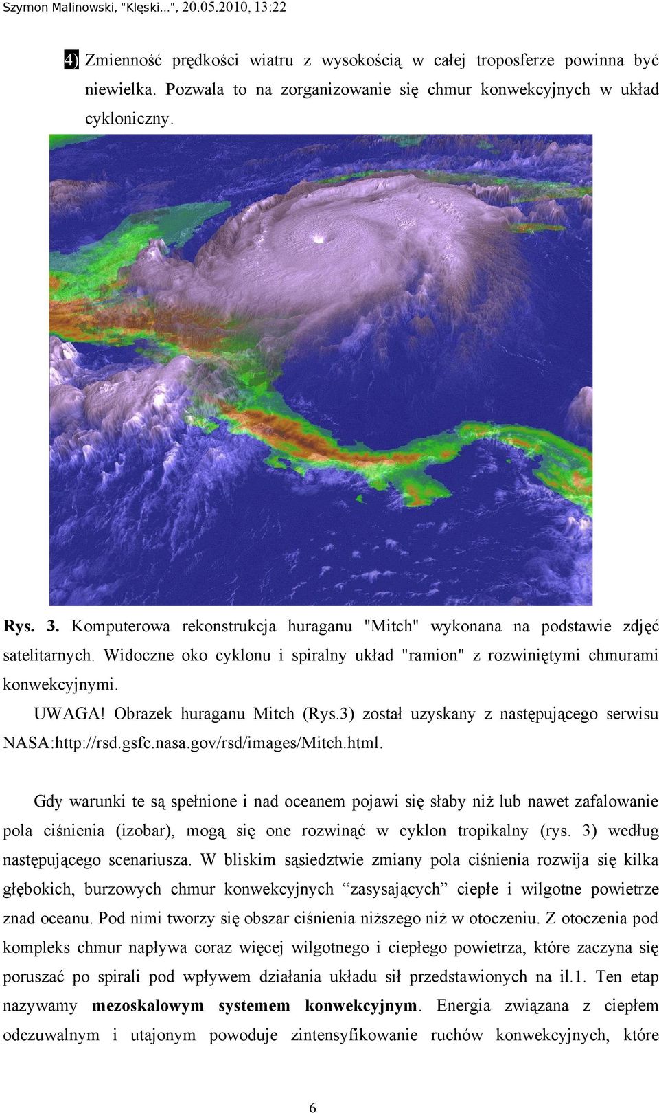 Obrazek huraganu Mitch (Rys.3) został uzyskany z następującego serwisu NASA:http://rsd.gsfc.nasa.gov/rsd/images/Mitch.html.