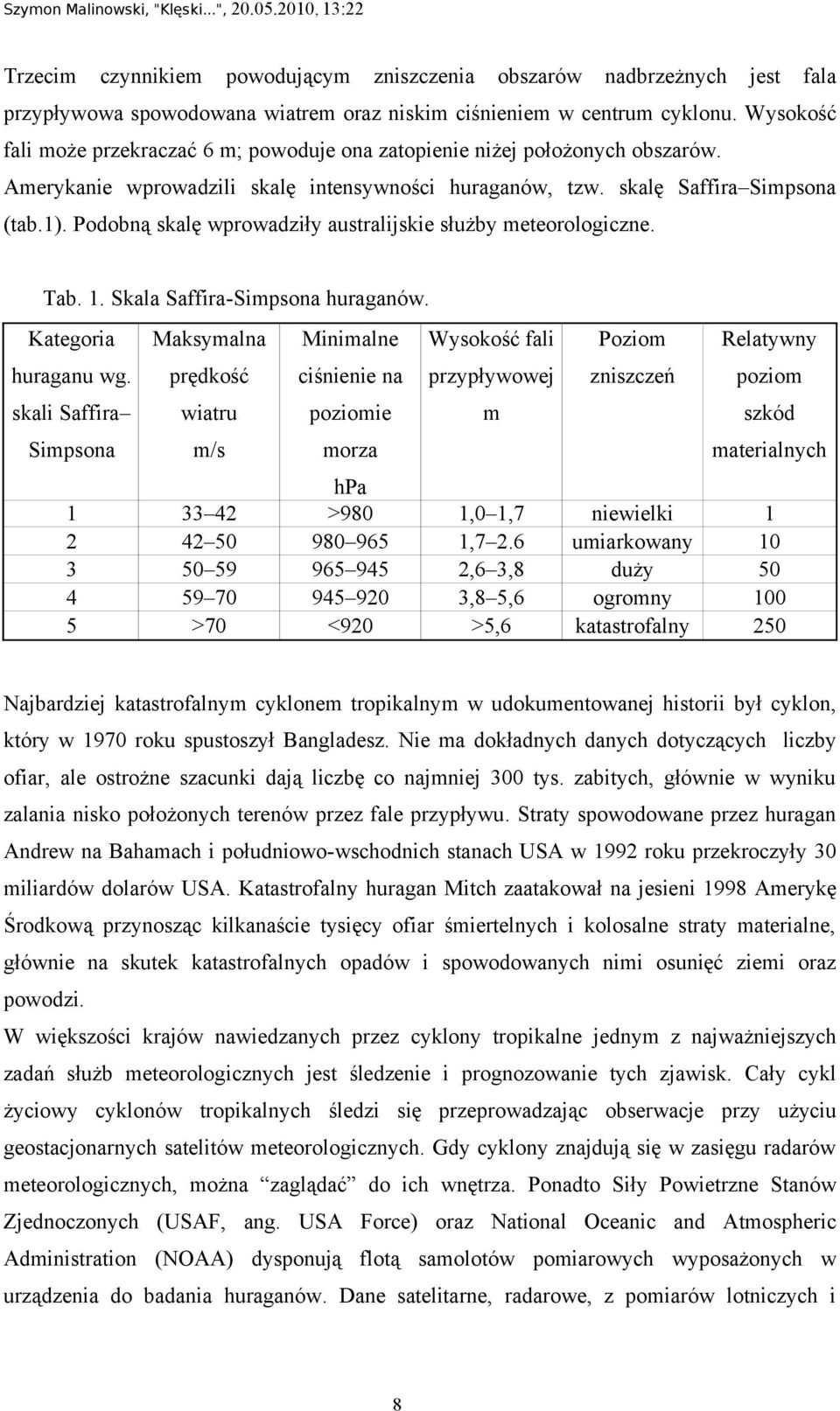 Podobną skalę wprowadziły australijskie służby meteorologiczne. Tab. 1. Skala Saffira-Simpsona huraganów. Kategoria huraganu wg.