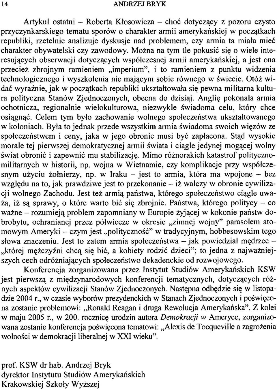 Można na tym tle pokusić się o wiele interesujących obserwacji dotyczących współczesnej armii amerykańskiej, a jest ona przecież zbrojnym ramieniem imperium, i to ramieniem z punktu widzenia