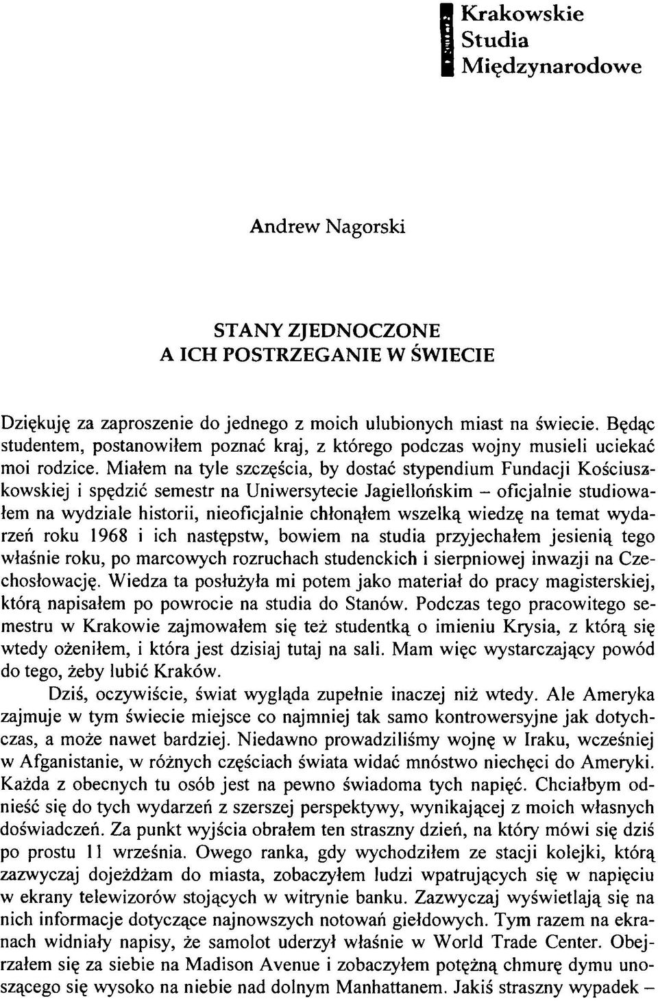 Miałem na tyle szczęścia, by dostać stypendium Fundacji Kościuszkowskiej i spędzić semestr na Uniwersytecie Jagiellońskim - oficjalnie studiowałem na wydziale historii, nieoficjalnie chłonąłem