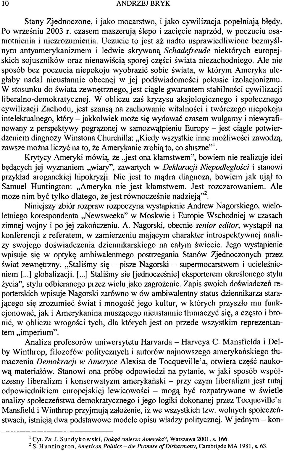 Ale nie sposób bez poczucia niepokoju wyobrazić sobie świata, w którym Ameryka uległaby nadal nieustannie obecnej w jej podświadomości pokusie izolacjonizmu.