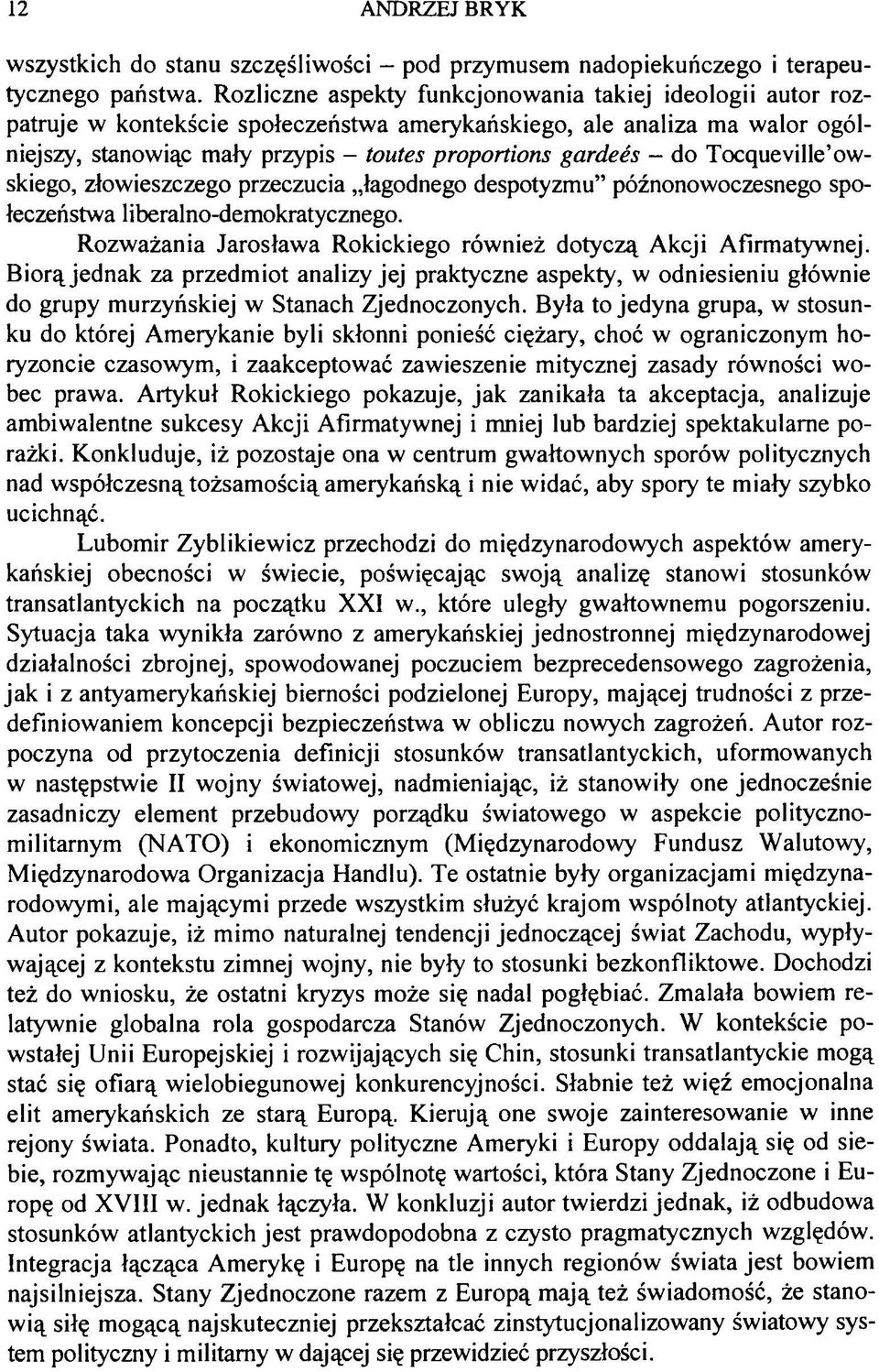 do Tocqueville owskiego, złowieszczego przeczucia łagodnego despotyzmu późnonowoczesnego społeczeństwa liberalno-demokratycznego. Rozważania Jarosława Rokickiego również dotyczą Akcji Afirmatywnej.