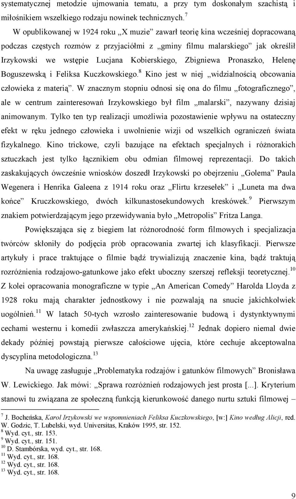 Kobierskiego, Zbigniewa Pronaszko, Helenę Boguszewską i Feliksa Kuczkowskiego. 8 Kino jest w niej widzialnością obcowania człowieka z materią.