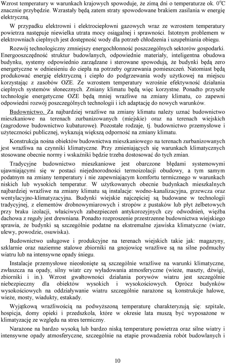 Istotnym problemem w elektrowniach cieplnych jest dostępność wody dla potrzeb chłodzenia i uzupełniania obiegu. Rozwój technologiczny zmniejszy energochłonność poszczególnych sektorów gospodarki.