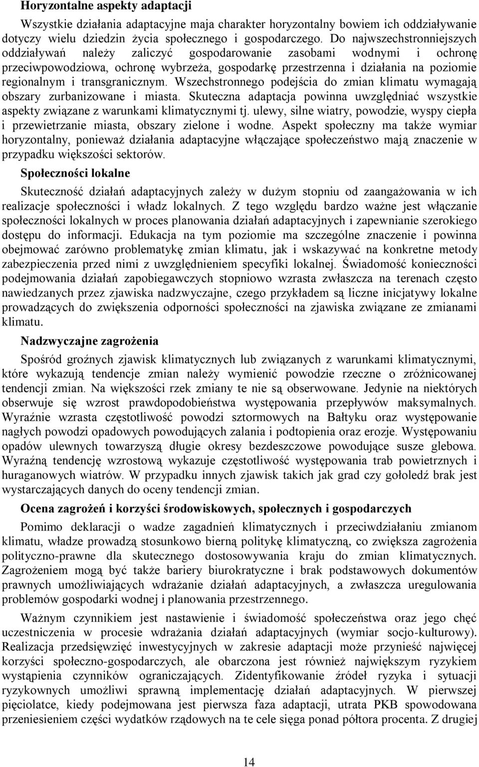 transgranicznym. Wszechstronnego podejścia do zmian klimatu wymagają obszary zurbanizowane i miasta. Skuteczna adaptacja powinna uwzględniać wszystkie aspekty związane z warunkami klimatycznymi tj.