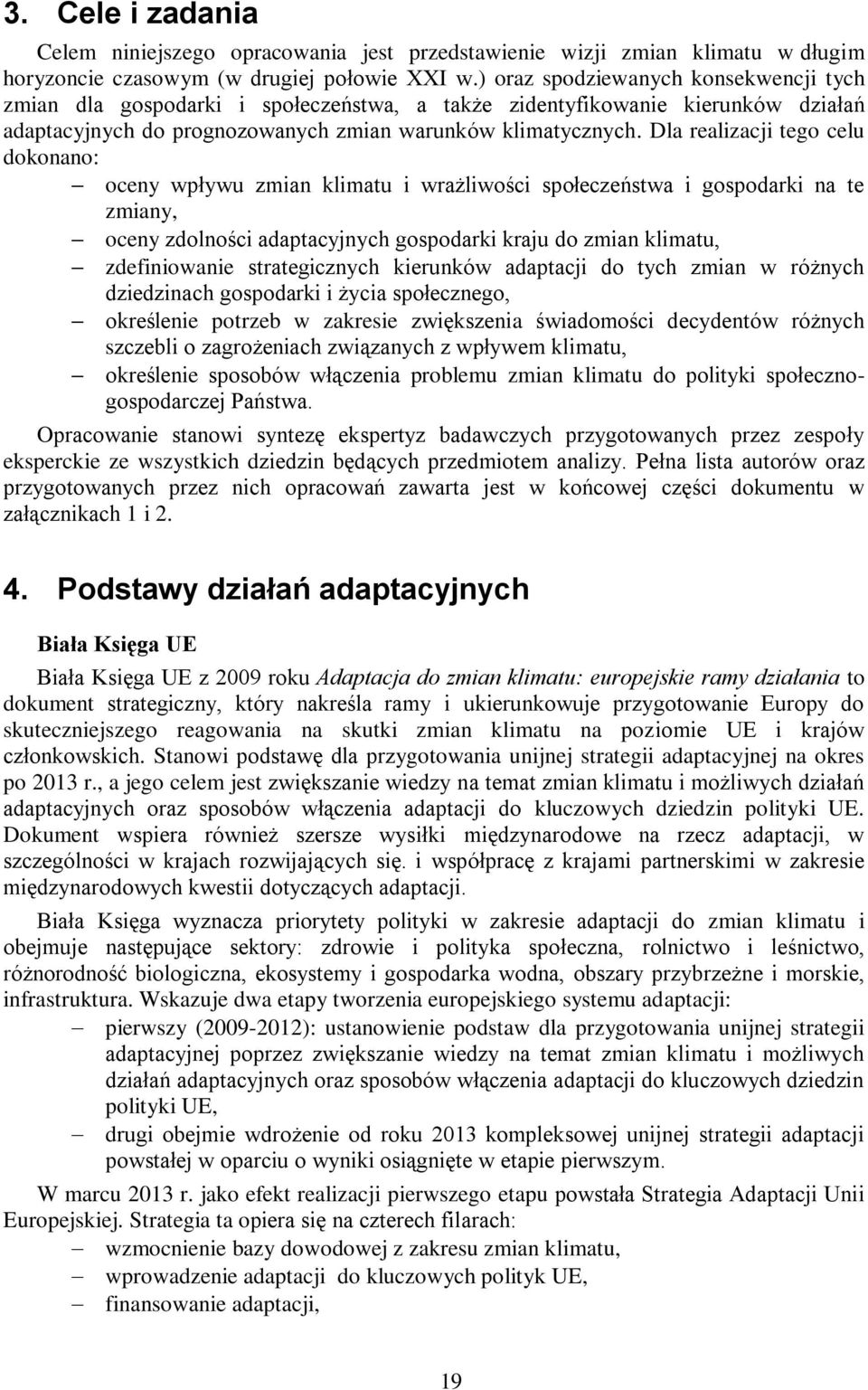 Dla realizacji tego celu dokonano: oceny wpływu zmian klimatu i wrażliwości społeczeństwa i gospodarki na te zmiany, oceny zdolności adaptacyjnych gospodarki kraju do zmian klimatu, zdefiniowanie