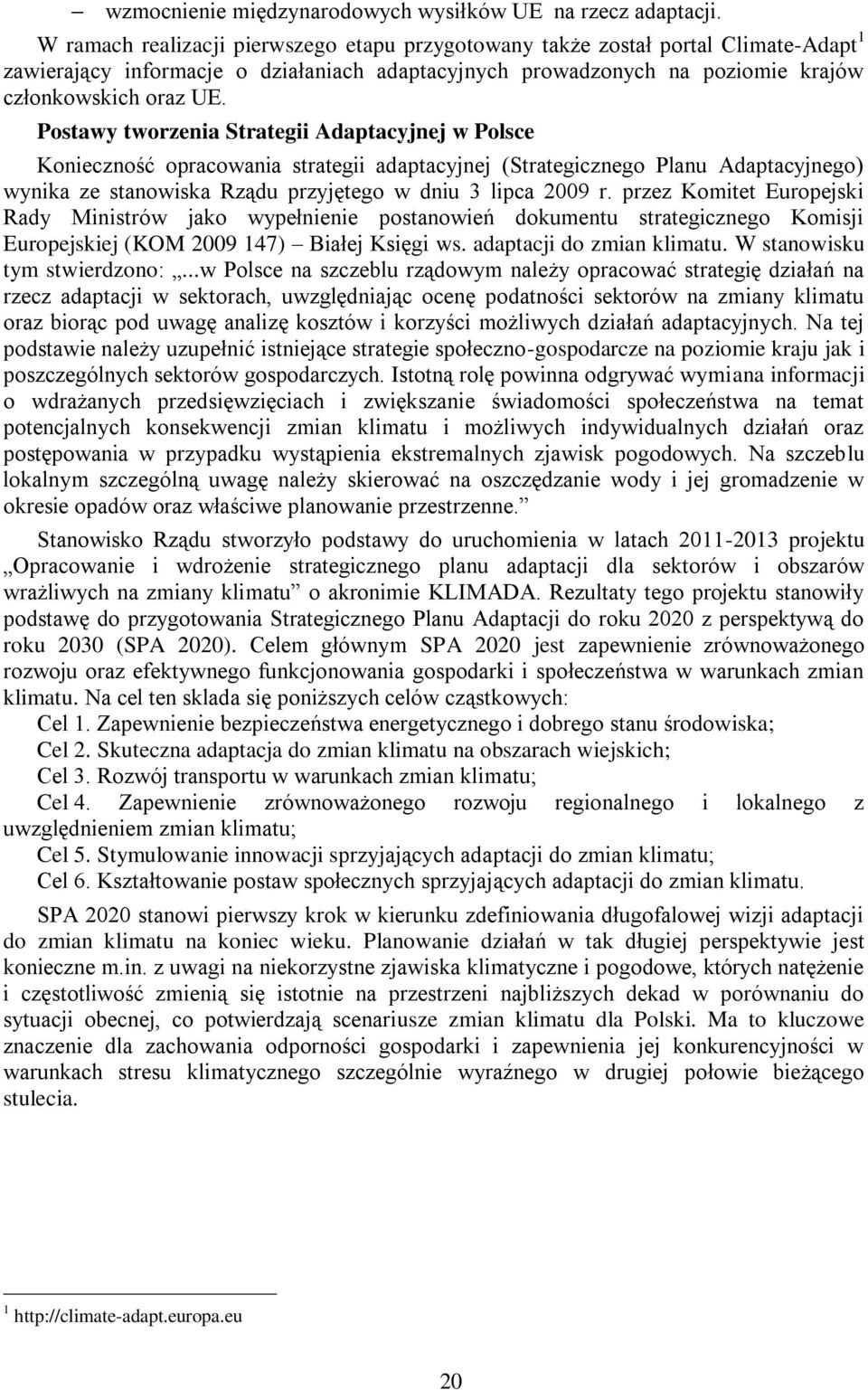 Postawy tworzenia Strategii Adaptacyjnej w Polsce Konieczność opracowania strategii adaptacyjnej (Strategicznego Planu Adaptacyjnego) wynika ze stanowiska Rządu przyjętego w dniu 3 lipca 2009 r.