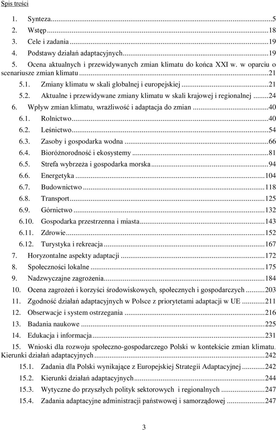 Wpływ zmian klimatu, wrażliwość i adaptacja do zmian... 40 6.1. Rolnictwo... 40 6.2. Leśnictwo... 54 6.3. Zasoby i gospodarka wodna... 66 6.4. Bioróżnorodność i ekosystemy... 81 6.5. Strefa wybrzeża i gospodarka morska.