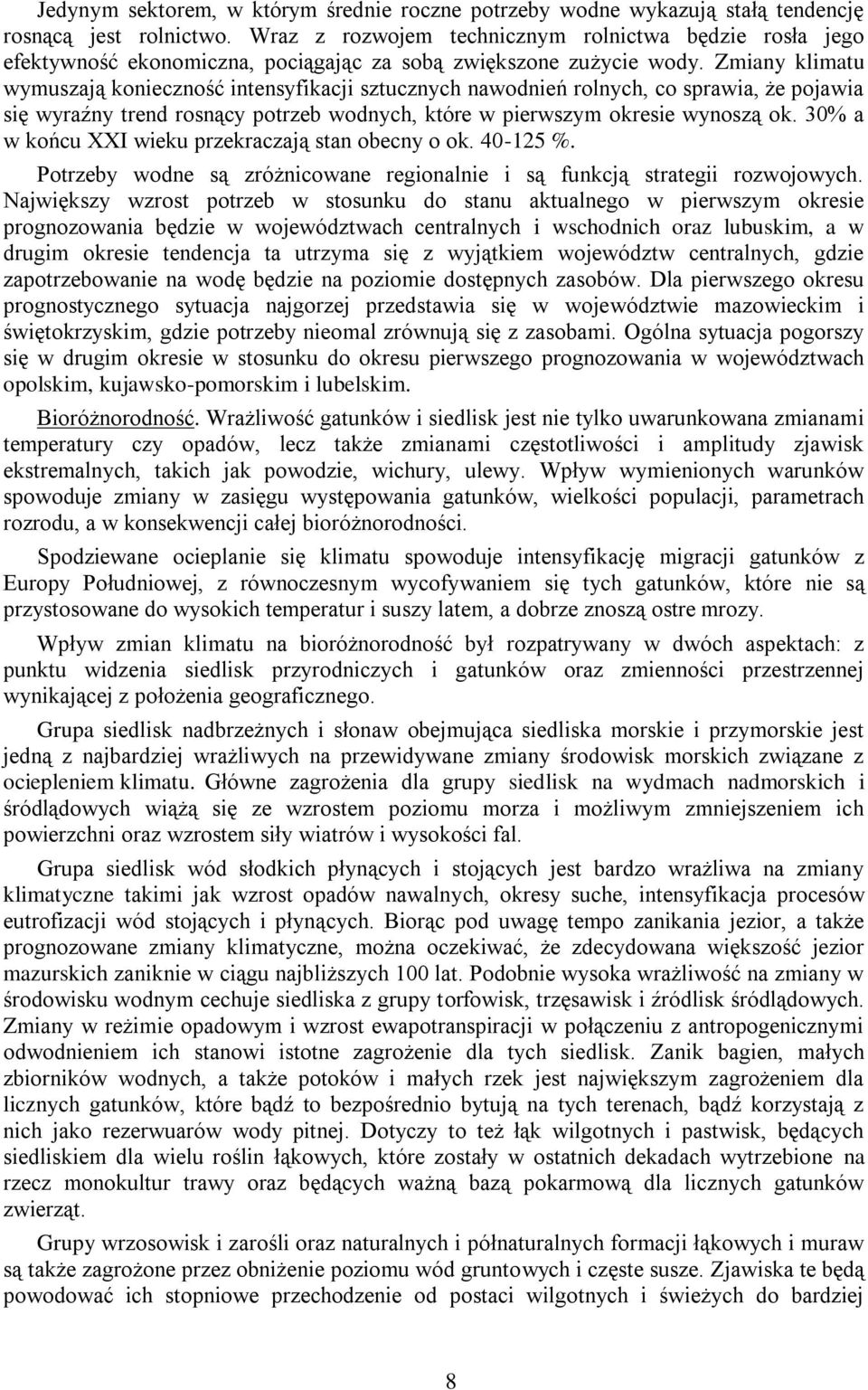 Zmiany klimatu wymuszają konieczność intensyfikacji sztucznych nawodnień rolnych, co sprawia, że pojawia się wyraźny trend rosnący potrzeb wodnych, które w pierwszym okresie wynoszą ok.