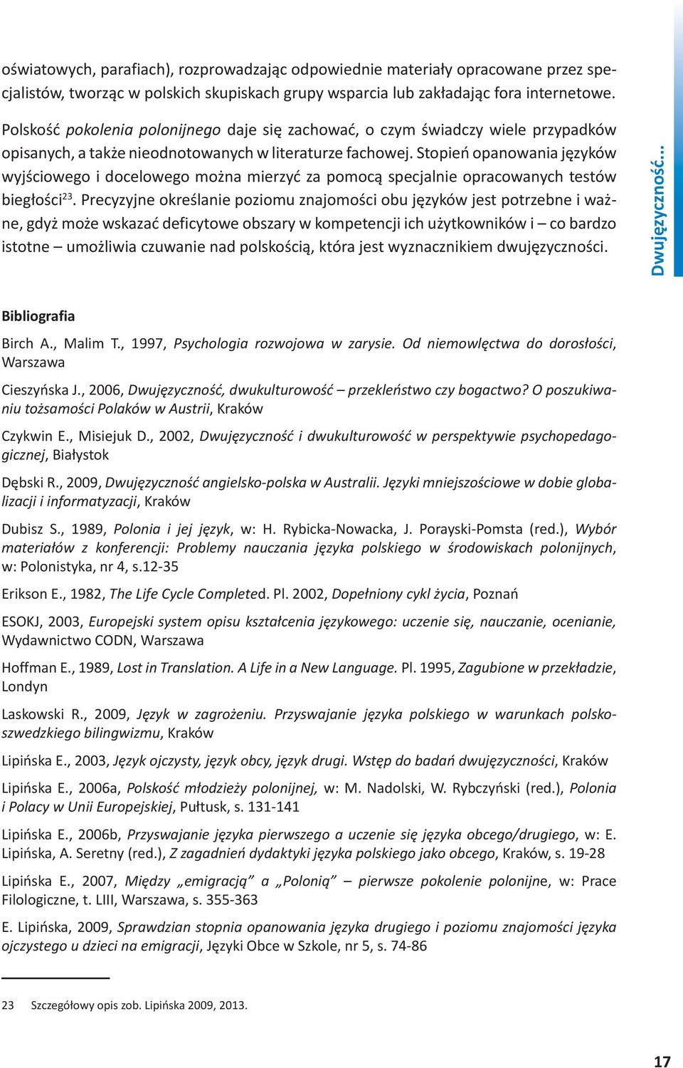 Stopień opanowania języków wyjściowego i docelowego można mierzyć za pomocą specjalnie opracowanych testów biegłości 23.