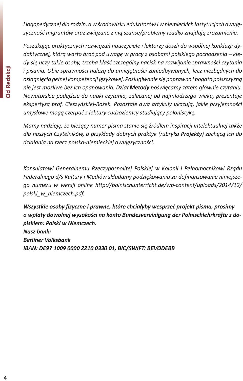 osoby, trzeba kłaść szczególny nacisk na rozwijanie sprawności czytania i pisania. Obie sprawności należą do umiejętności zaniedbywanych, lecz niezbędnych do osiągnięcia pełnej kompetencji językowej.