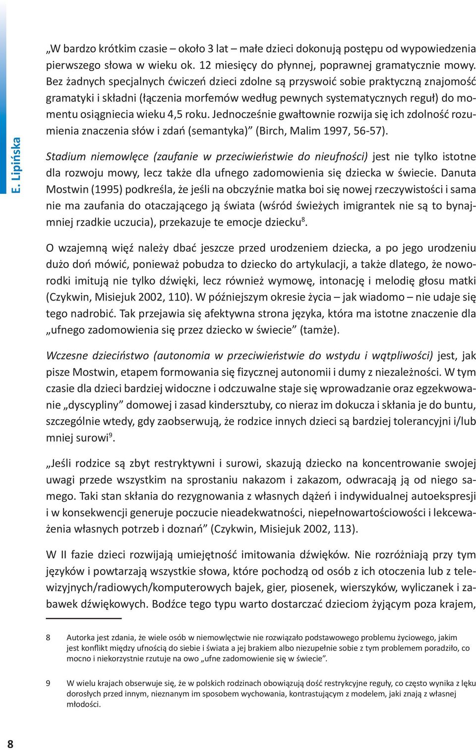 roku. Jednocześnie gwałtownie rozwija się ich zdolność rozumienia znaczenia słów i zdań (semantyka) (Birch, Malim 1997, 56-57). E.