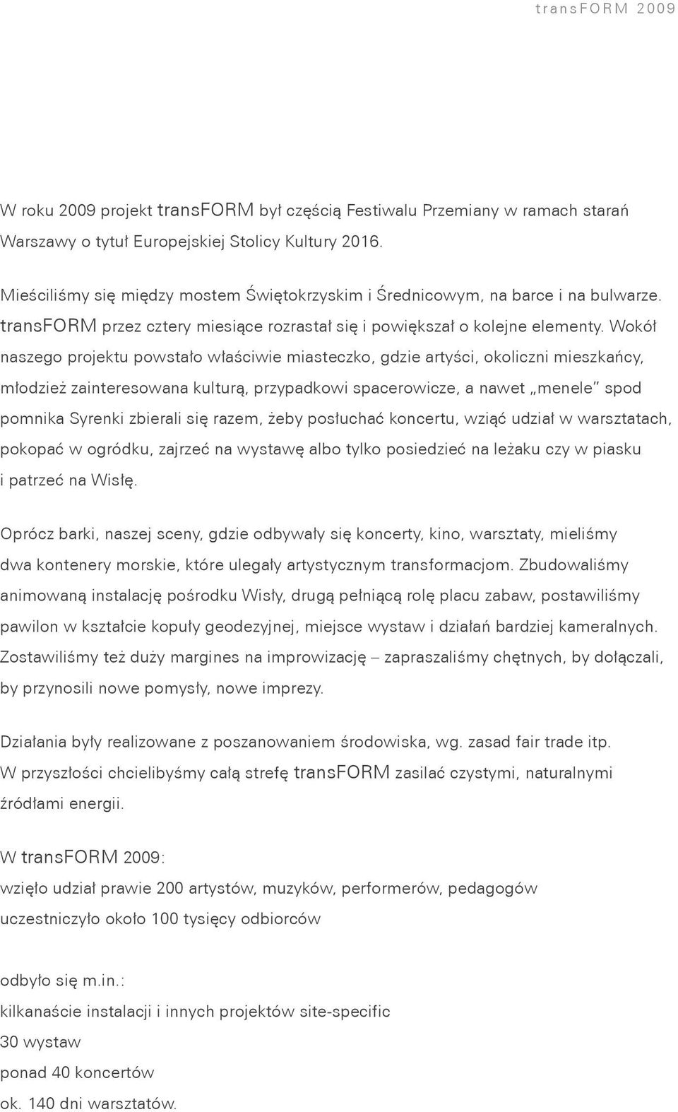 Wokół naszego projektu powstało właściwie miasteczko, gdzie artyści, okoliczni mieszkańcy, młodzież zainteresowana kulturą, przypadkowi spacerowicze, a nawet menele spod pomnika Syrenki zbierali się