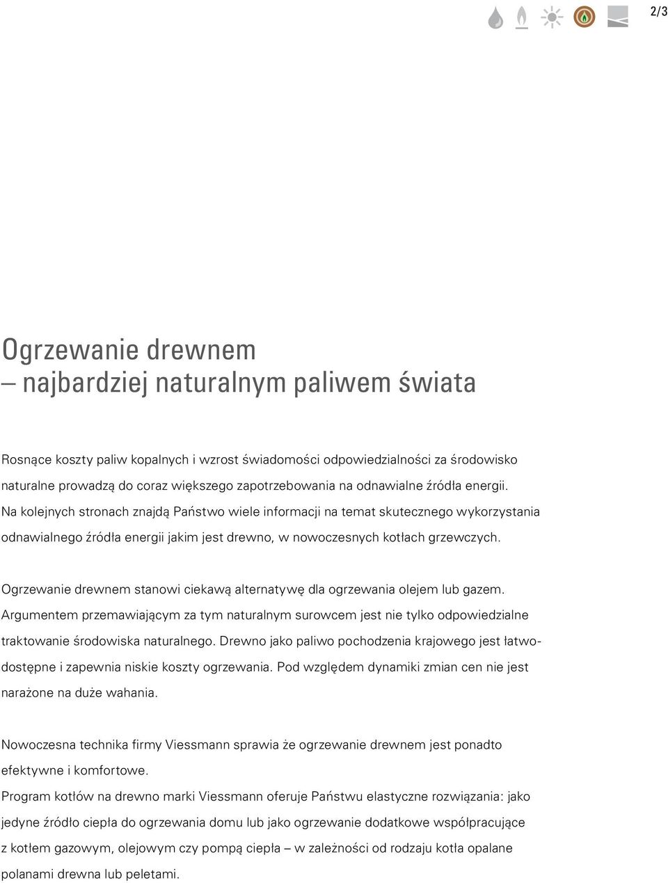 Ogrzewanie drewnem stanowi ciekawą alternatywę dla ogrzewania olejem lub gazem. Argumentem przemawiającym za tym naturalnym surowcem jest nie tylko odpowiedzialne traktowanie środowiska naturalnego.