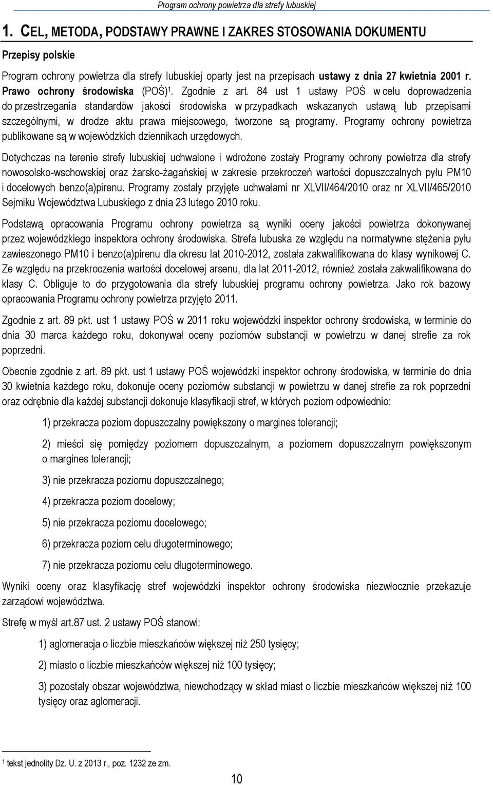 84 ust 1 ustawy POŚ w celu doprowadzenia do przestrzegania standardów jakości środowiska w przypadkach wskazanych ustawą lub przepisami szczególnymi, w drodze aktu prawa miejscowego, tworzone są