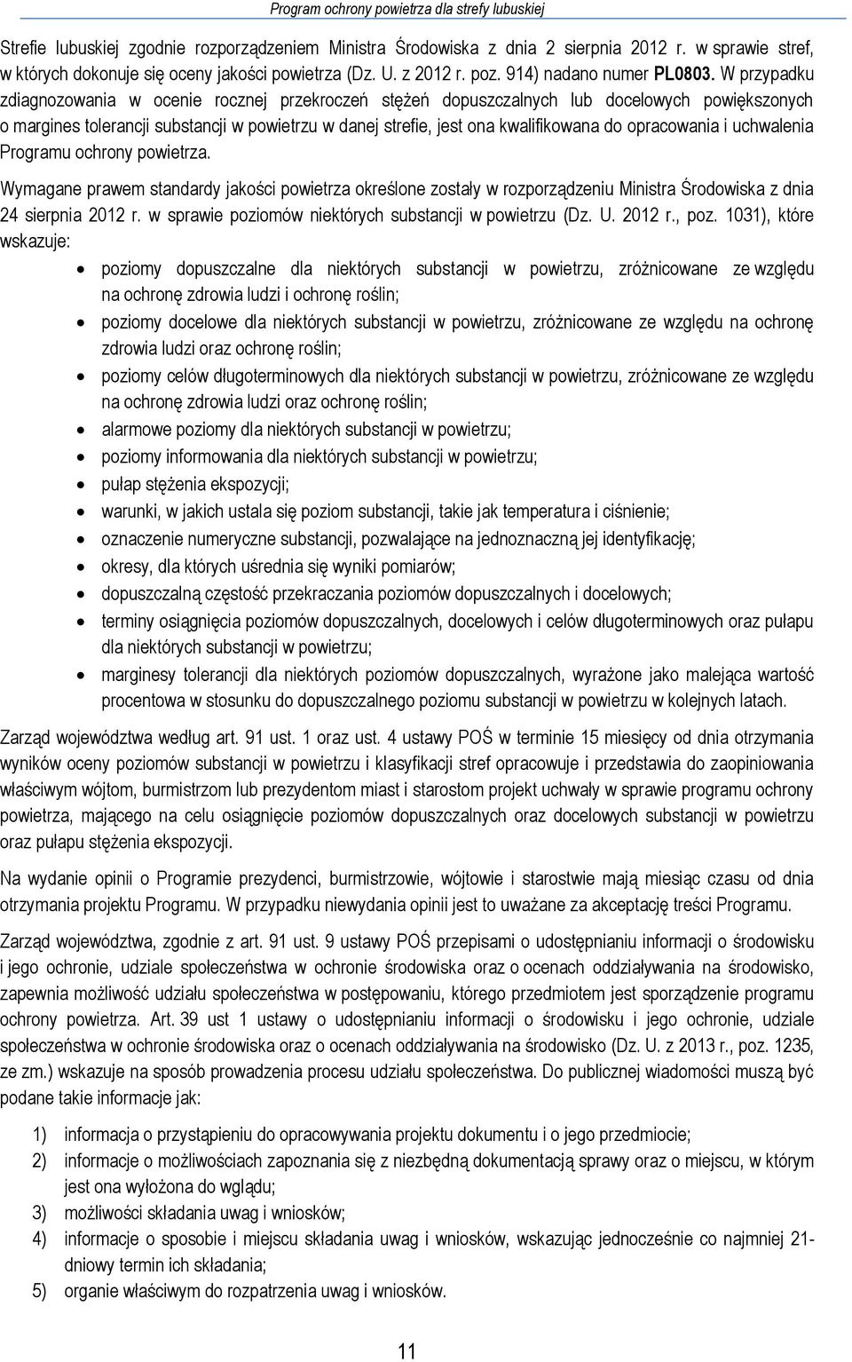 opracowania i uchwalenia Programu ochrony powietrza. Wymagane prawem standardy jakości powietrza określone zostały w rozporządzeniu Ministra Środowiska z dnia 24 sierpnia 2012 r.