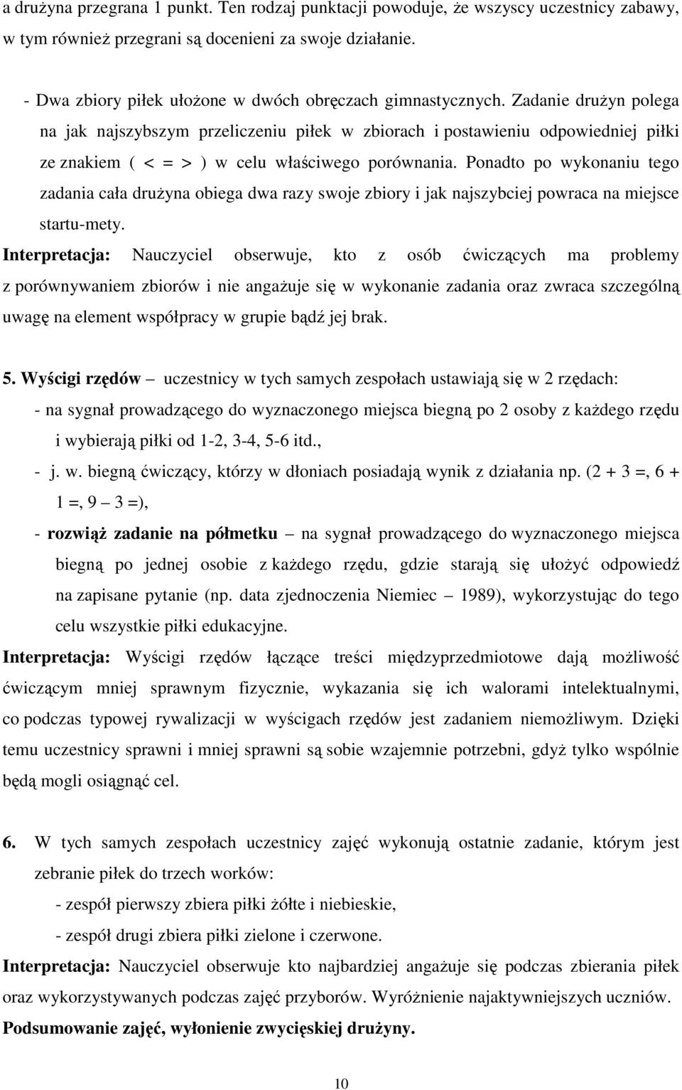 Zadanie druŝyn polega na jak najszybszym przeliczeniu piłek w zbiorach i postawieniu odpowiedniej piłki ze znakiem ( < = > ) w celu właściwego porównania.