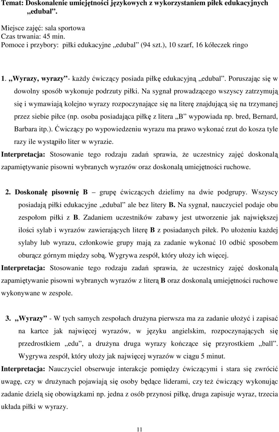 Na sygnał prowadzącego wszyscy zatrzymują się i wymawiają kolejno wyrazy rozpoczynające się na literę znajdującą się na trzymanej przez siebie piłce (np.