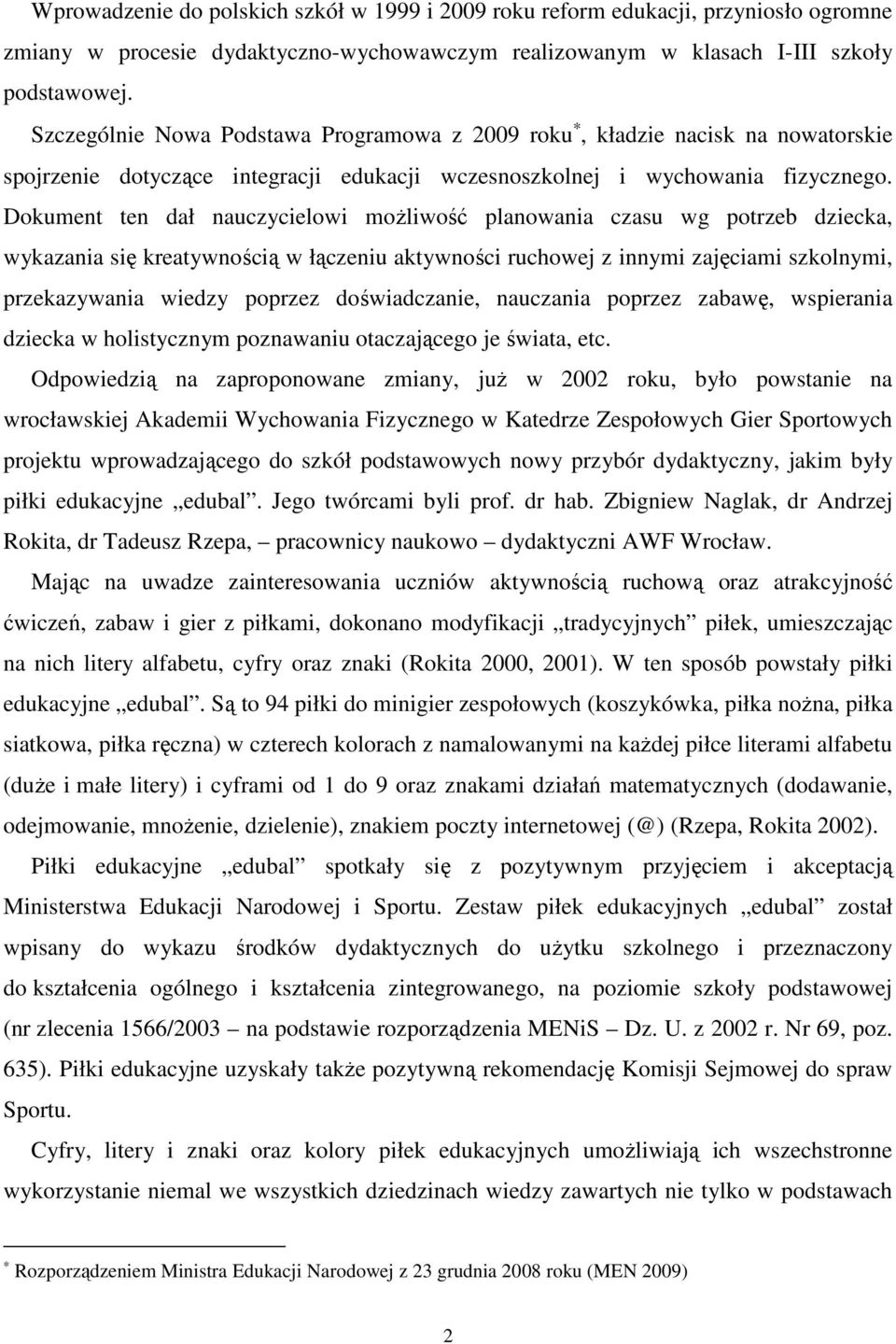 Dokument ten dał nauczycielowi moŝliwość planowania czasu wg potrzeb dziecka, wykazania się kreatywnością w łączeniu aktywności ruchowej z innymi zajęciami szkolnymi, przekazywania wiedzy poprzez