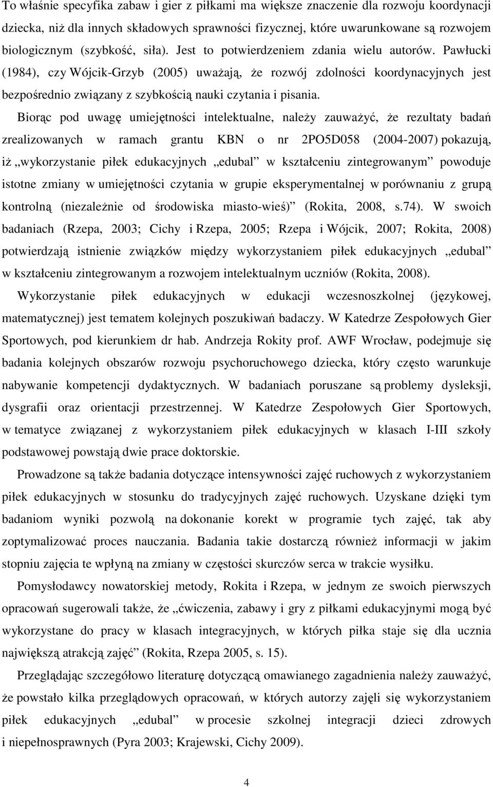 Pawłucki (1984), czy Wójcik-Grzyb (2005) uwaŝają, Ŝe rozwój zdolności koordynacyjnych jest bezpośrednio związany z szybkością nauki czytania i pisania.