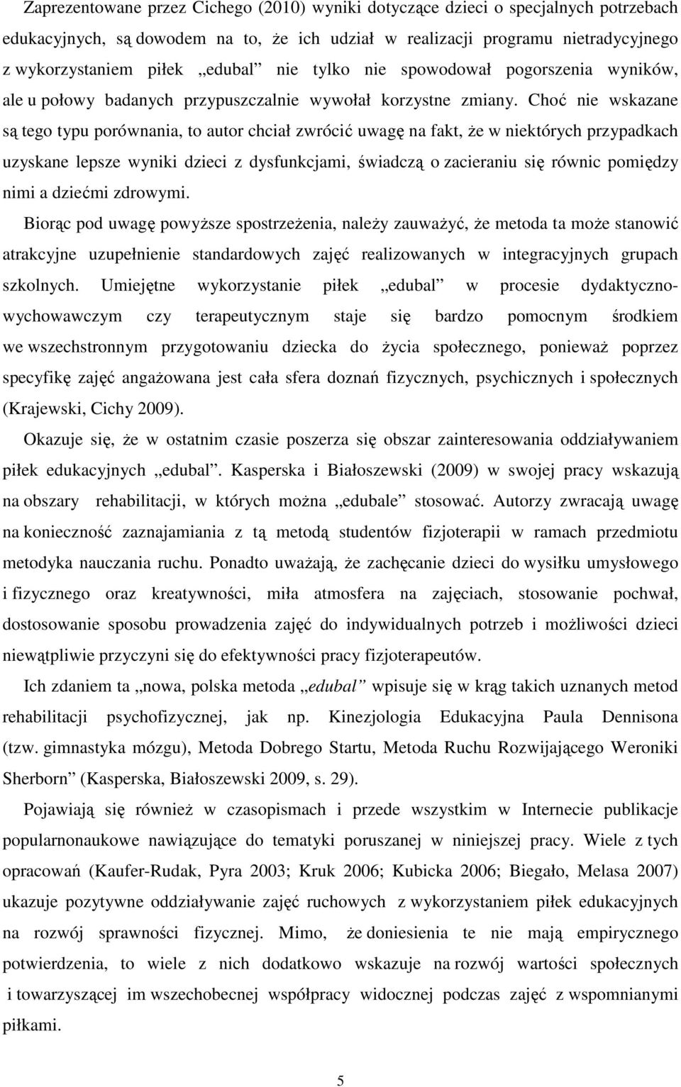 Choć nie wskazane są tego typu porównania, to autor chciał zwrócić uwagę na fakt, Ŝe w niektórych przypadkach uzyskane lepsze wyniki dzieci z dysfunkcjami, świadczą o zacieraniu się równic pomiędzy