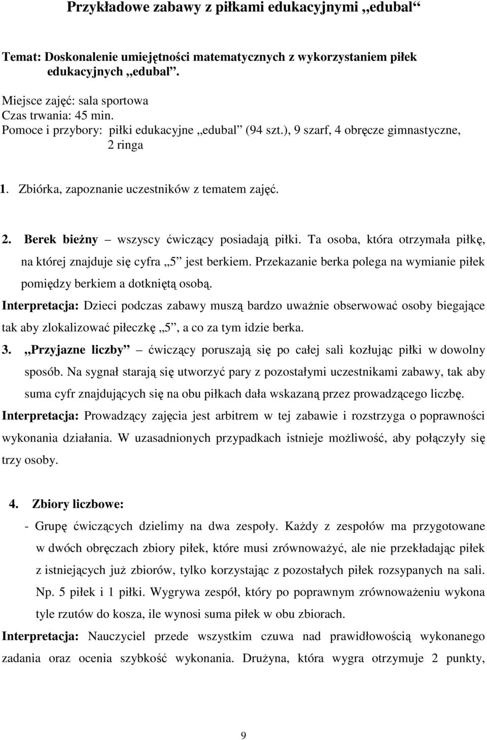 Ta osoba, która otrzymała piłkę, na której znajduje się cyfra 5 jest berkiem. Przekazanie berka polega na wymianie piłek pomiędzy berkiem a dotkniętą osobą.