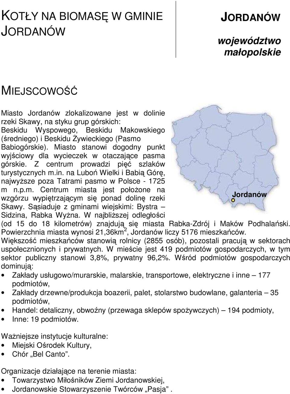 na Luboń Wielki i Babią Górę, najwyŝsze poza Tatrami pasmo w Polsce - 1725 m n.p.m. Centrum miasta jest połoŝone na wzgórzu wypiętrzającym się ponad dolinę rzeki Jordanów Skawy.