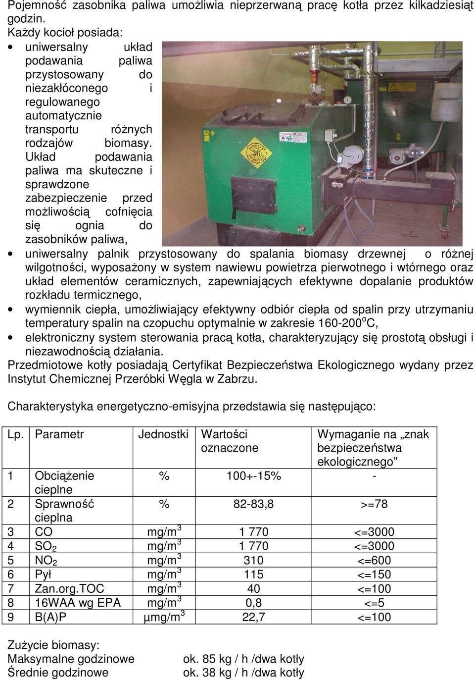 Układ podawania paliwa ma skuteczne i sprawdzone zabezpieczenie przed moŝliwością cofnięcia się ognia do zasobników paliwa, uniwersalny palnik przystosowany do spalania biomasy drzewnej o róŝnej