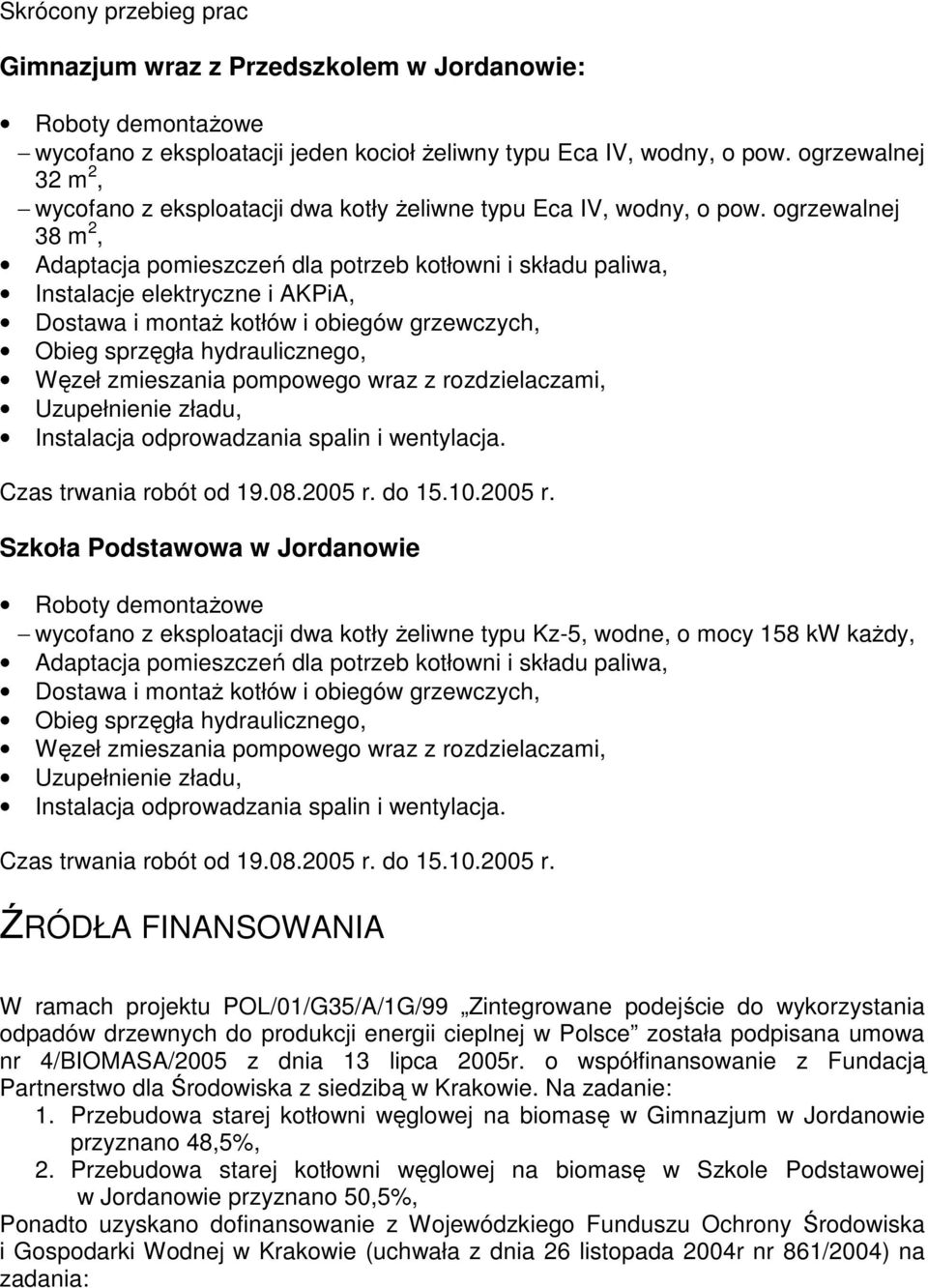 ogrzewalnej 38 m 2, Adaptacja pomieszczeń dla potrzeb kotłowni i składu paliwa, Instalacje elektryczne i AKPiA, Dostawa i montaŝ kotłów i obiegów grzewczych, Obieg sprzęgła hydraulicznego, Węzeł