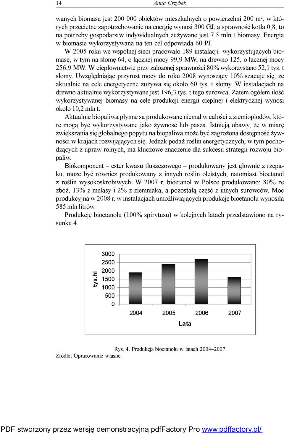 W 2005 roku we wspólnej sieci pracowało 189 instalacji wykorzystujących biomasę, w tym na słomę 64, o łącznej mocy 99,9 MW, na drewno 125, o łącznej mocy 256,9 MW.