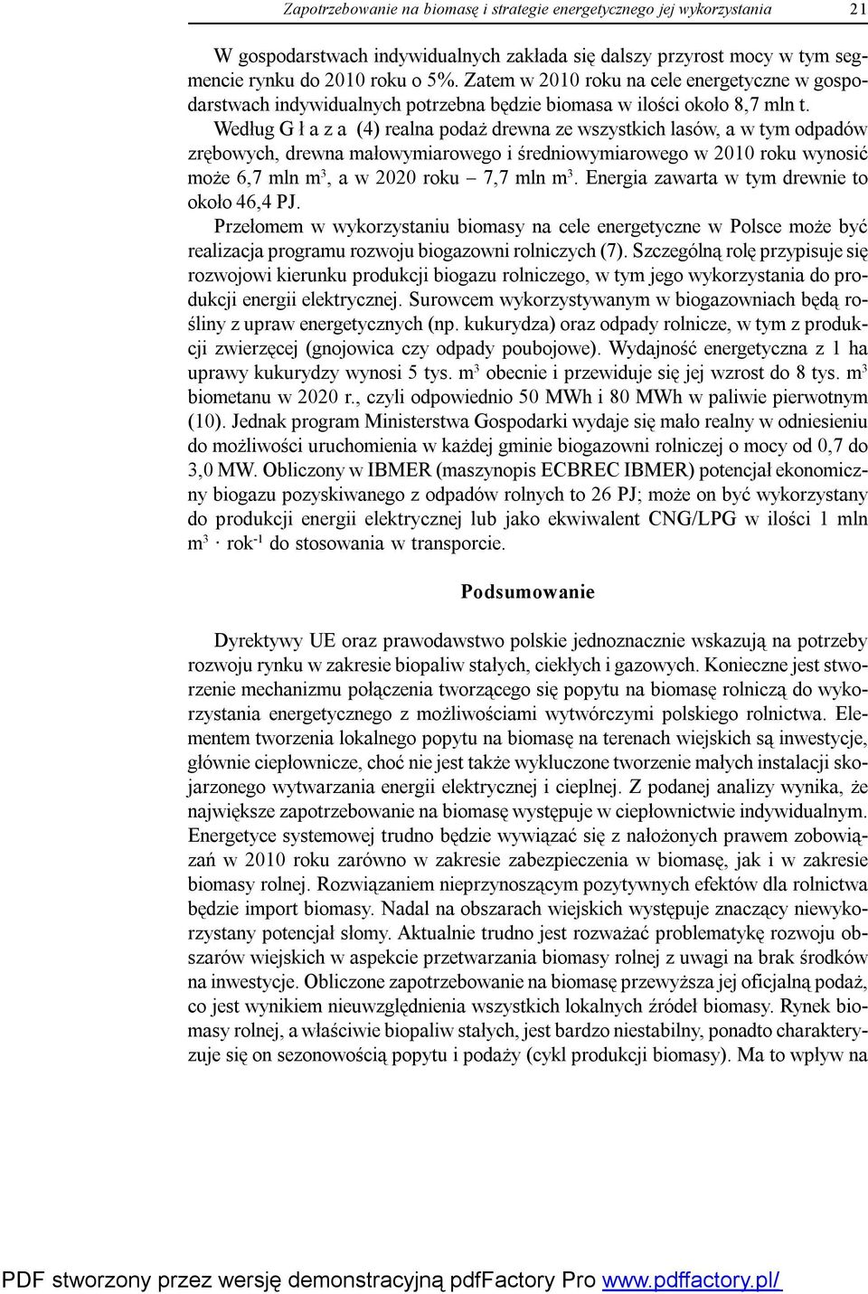 Według G ł a z a (4) realna podaż drewna ze wszystkich lasów, a w tym odpadów zrębowych, drewna małowymiarowego i średniowymiarowego w 2010 roku wynosić może 6,7 mln m 3, a w 2020 roku 7,7 mln m 3.