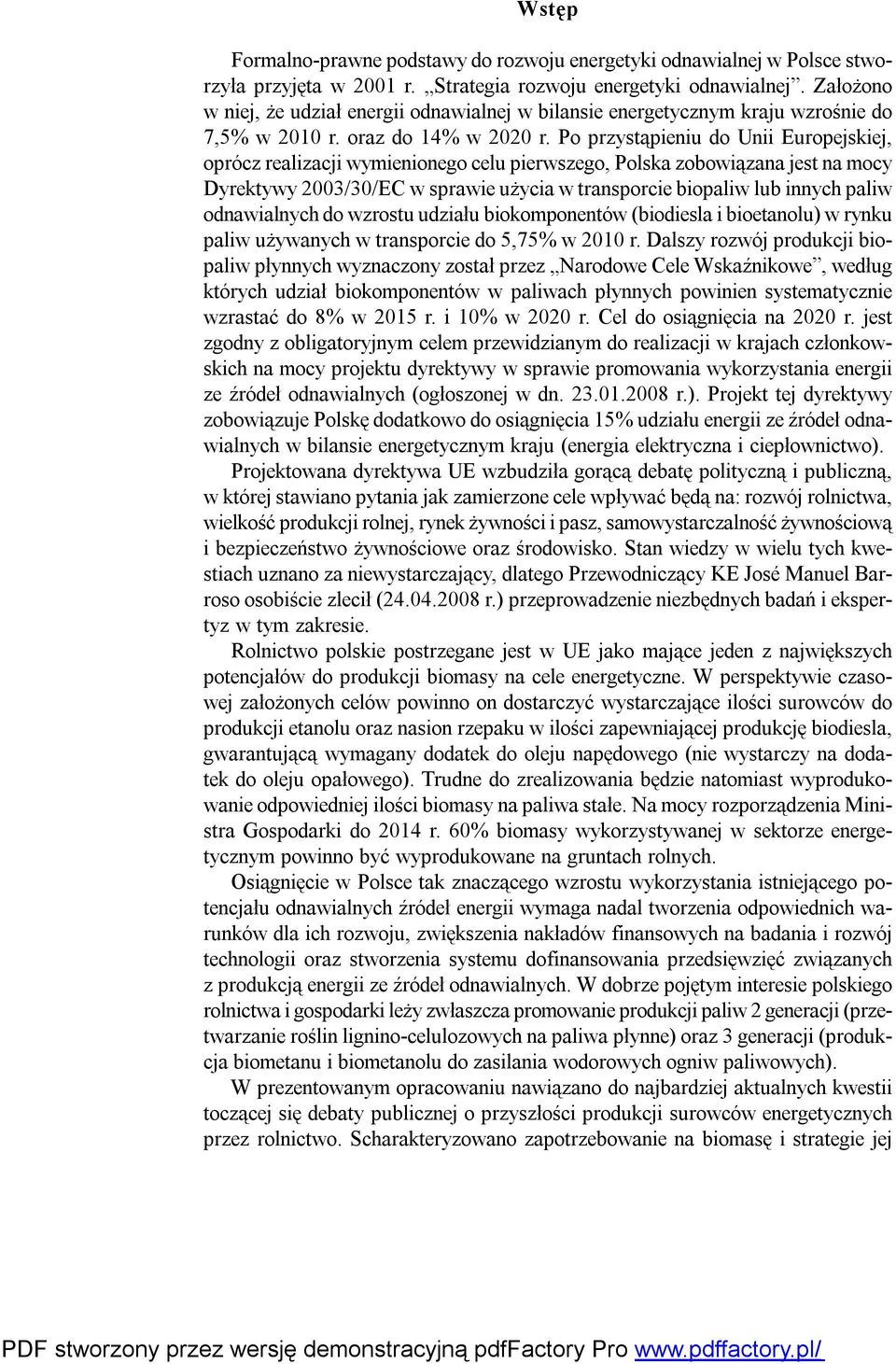 Po przystąpieniu do Unii Europejskiej, oprócz realizacji wymienionego celu pierwszego, Polska zobowiązana jest na mocy Dyrektywy 2003/30/EC w sprawie użycia w transporcie biopaliw lub innych paliw