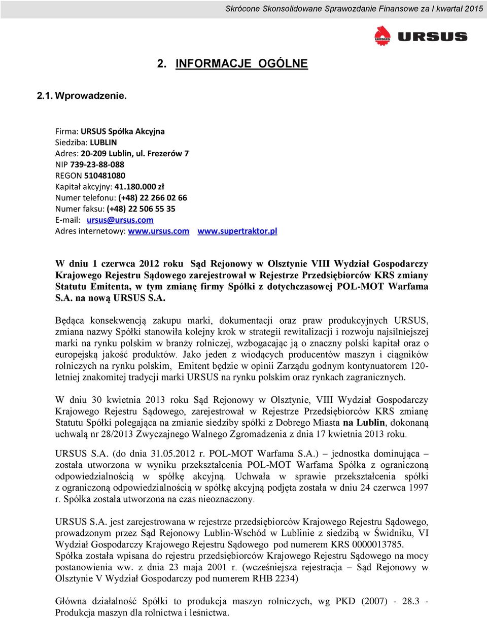 pl W dniu 1 czerwca 2012 roku Sąd Rejonowy w Olsztynie VIII Wydział Gospodarczy Krajowego Rejestru Sądowego zarejestrował w Rejestrze Przedsiębiorców KRS zmiany Statutu Emitenta, w tym zmianę firmy